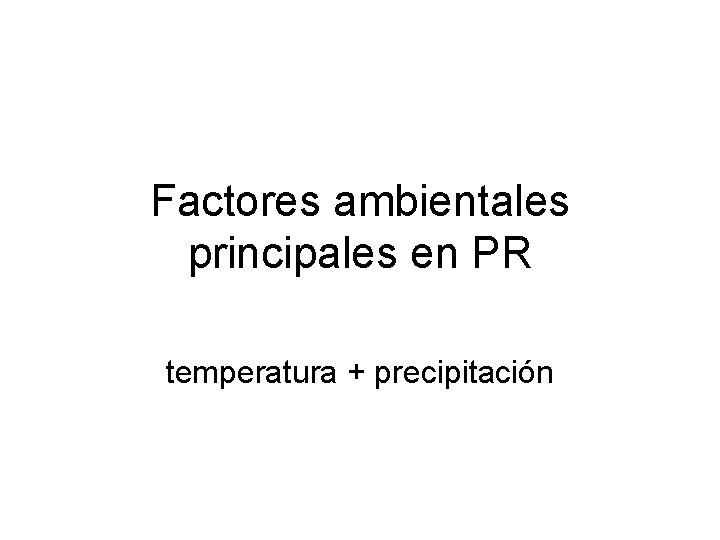 Factores ambientales principales en PR temperatura + precipitación 