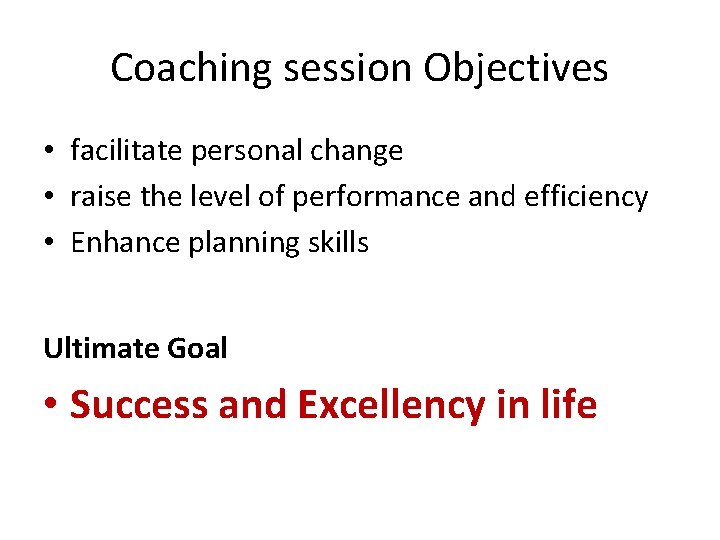 Coaching session Objectives • facilitate personal change • raise the level of performance and