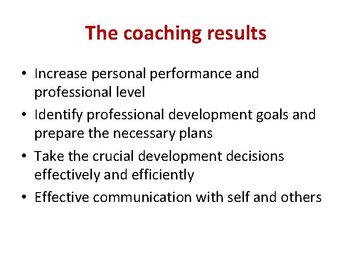 The coaching results • Increase personal performance and professional level • Identify professional development