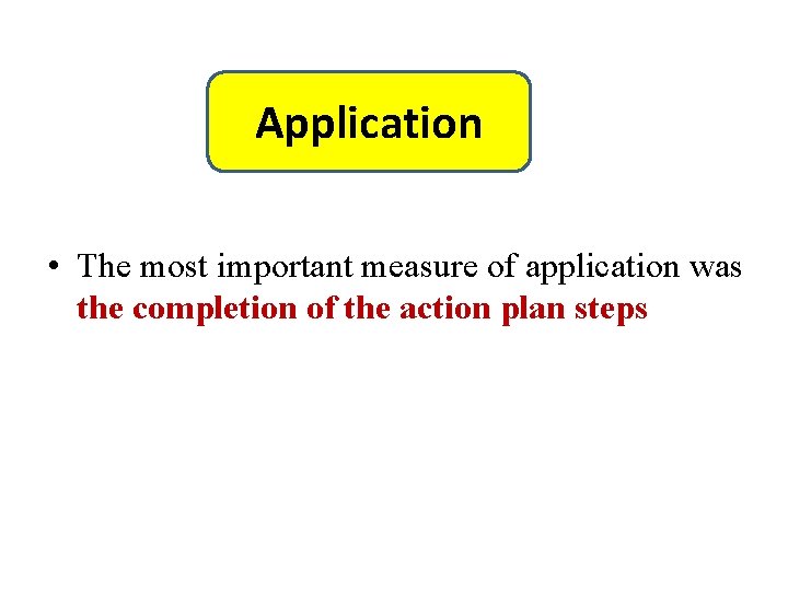 Application • The most important measure of application was the completion of the action