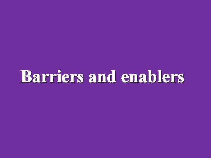 Barriers and enablers 