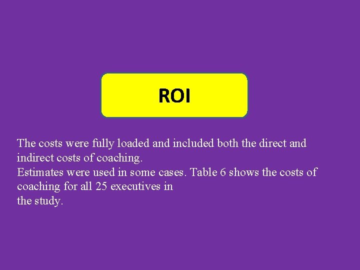 ROI The costs were fully loaded and included both the direct and indirect costs