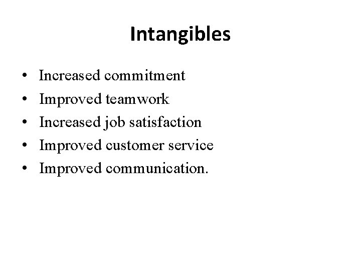 Intangibles • • • Increased commitment Improved teamwork Increased job satisfaction Improved customer service