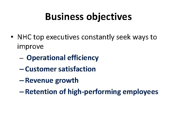 Business objectives • NHC top executives constantly seek ways to improve – Operational efficiency