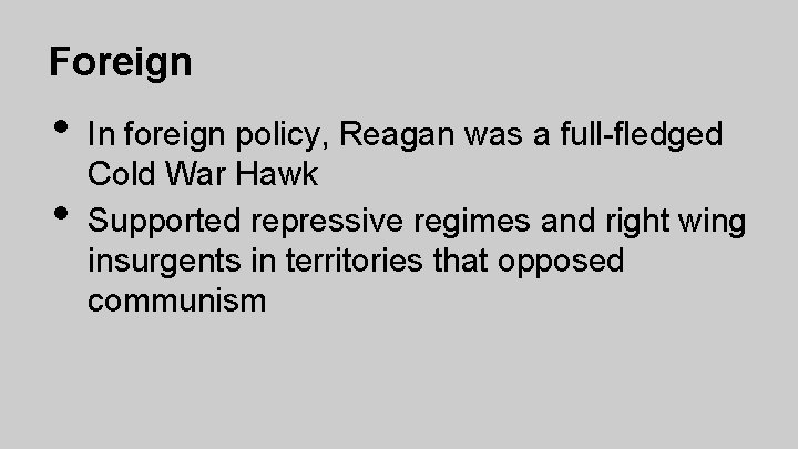 Foreign • • In foreign policy, Reagan was a full-fledged Cold War Hawk Supported