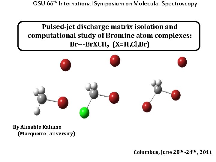 OSU 66 th International Symposium on Molecular Spectroscopy Pulsed-jet discharge matrix isolation and computational