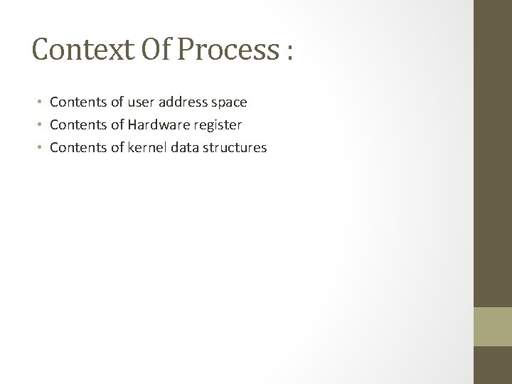 Context Of Process : • Contents of user address space • Contents of Hardware