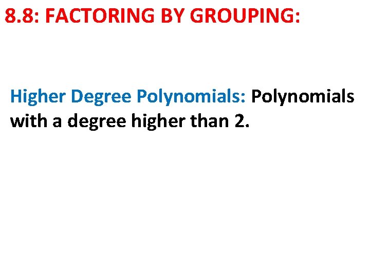 8. 8: FACTORING BY GROUPING: Higher Degree Polynomials: Polynomials with a degree higher than