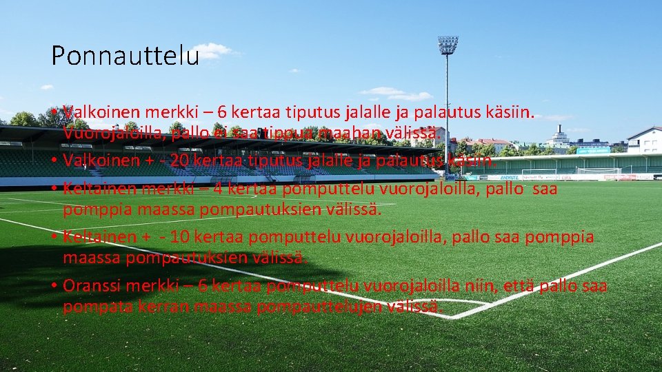 Ponnauttelu • Valkoinen merkki – 6 kertaa tiputus jalalle ja palautus käsiin. Vuorojaloilla, pallo