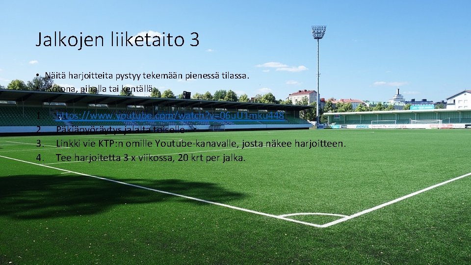 Jalkojen liiketaito 3 • Näitä harjoitteita pystyy tekemään pienessä tilassa. • Kotona, pihalla tai