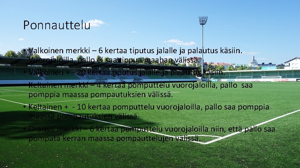 Ponnauttelu • Valkoinen merkki – 6 kertaa tiputus jalalle ja palautus käsiin. Vuorojaloilla, pallo