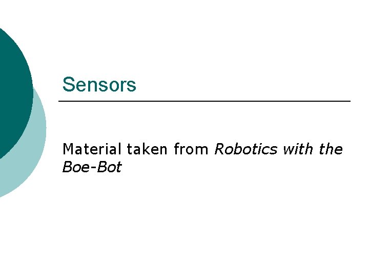 Sensors Material taken from Robotics with the Boe-Bot 