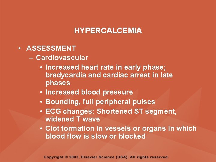 HYPERCALCEMIA • ASSESSMENT – Cardiovascular • Increased heart rate in early phase; bradycardia and