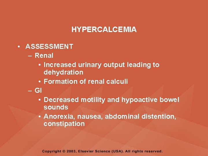 HYPERCALCEMIA • ASSESSMENT – Renal • Increased urinary output leading to dehydration • Formation