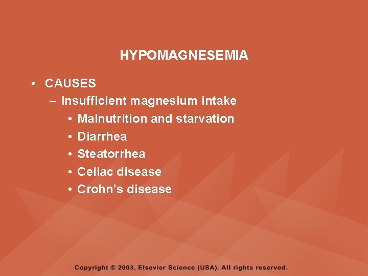 HYPOMAGNESEMIA • CAUSES – Insufficient magnesium intake • Malnutrition and starvation • Diarrhea •