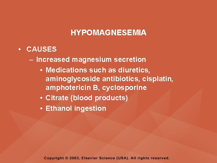 HYPOMAGNESEMIA • CAUSES – Increased magnesium secretion • Medications such as diuretics, aminoglycoside antibiotics,