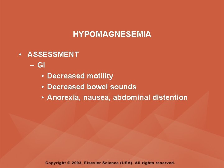 HYPOMAGNESEMIA • ASSESSMENT – GI • Decreased motility • Decreased bowel sounds • Anorexia,