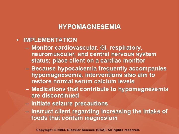 HYPOMAGNESEMIA • IMPLEMENTATION – Monitor cardiovascular, GI, respiratory, neuromuscular, and central nervous system status;