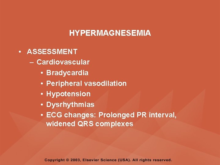 HYPERMAGNESEMIA • ASSESSMENT – Cardiovascular • Bradycardia • Peripheral vasodilation • Hypotension • Dysrhythmias