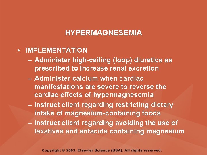 HYPERMAGNESEMIA • IMPLEMENTATION – Administer high-ceiling (loop) diuretics as prescribed to increase renal excretion