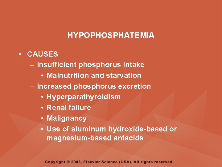 HYPOPHOSPHATEMIA • CAUSES – Insufficient phosphorus intake • Malnutrition and starvation – Increased phosphorus