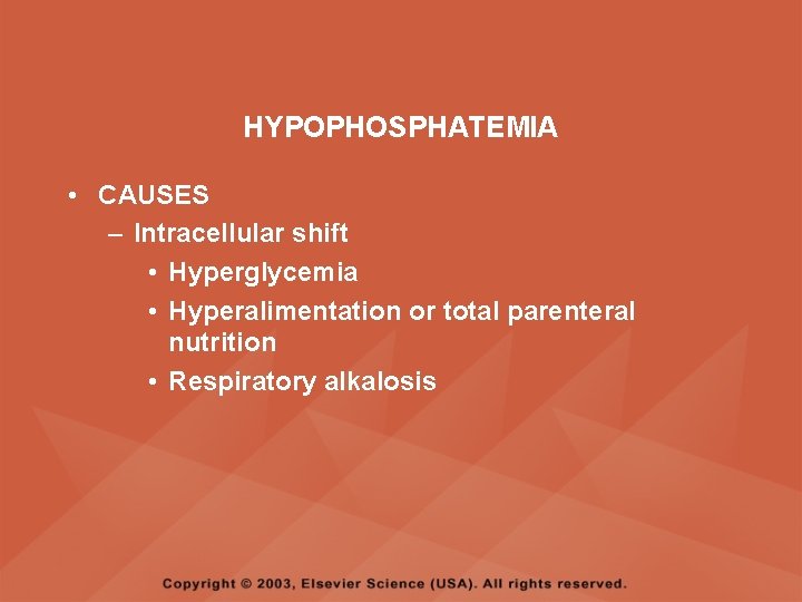 HYPOPHOSPHATEMIA • CAUSES – Intracellular shift • Hyperglycemia • Hyperalimentation or total parenteral nutrition