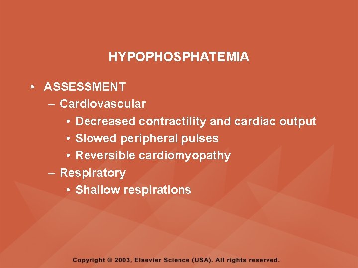 HYPOPHOSPHATEMIA • ASSESSMENT – Cardiovascular • Decreased contractility and cardiac output • Slowed peripheral