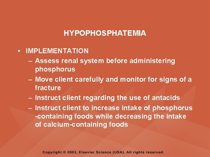 HYPOPHOSPHATEMIA • IMPLEMENTATION – Assess renal system before administering phosphorus – Move client carefully