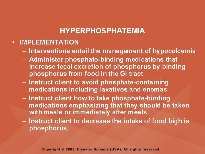 HYPERPHOSPHATEMIA • IMPLEMENTATION – Interventions entail the management of hypocalcemia – Administer phosphate-binding medications