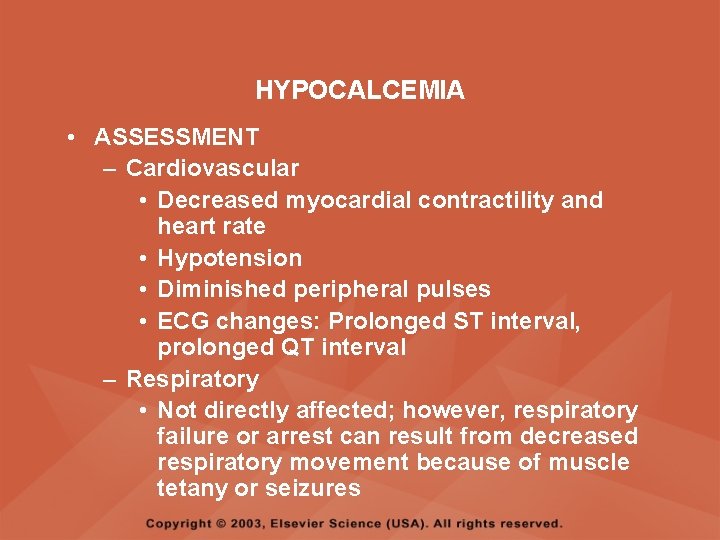 HYPOCALCEMIA • ASSESSMENT – Cardiovascular • Decreased myocardial contractility and heart rate • Hypotension