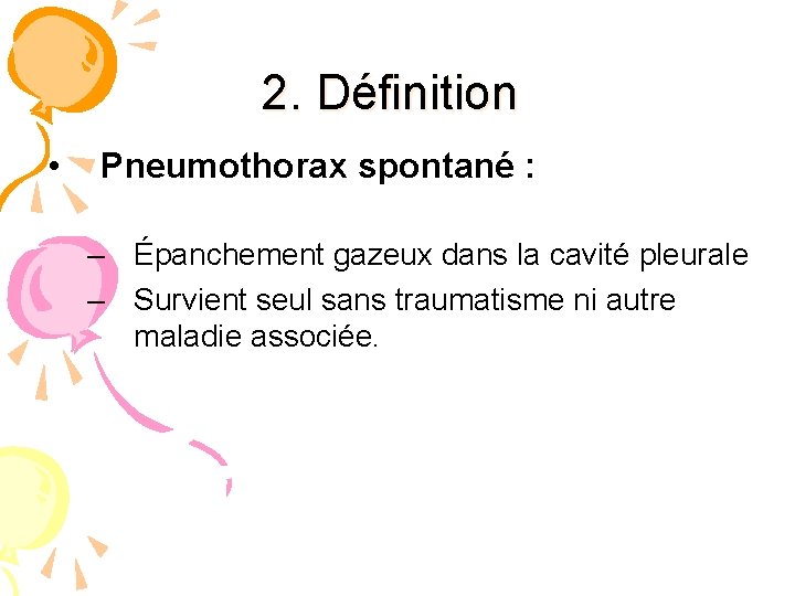 2. Définition • Pneumothorax spontané : – Épanchement gazeux dans la cavité pleurale –