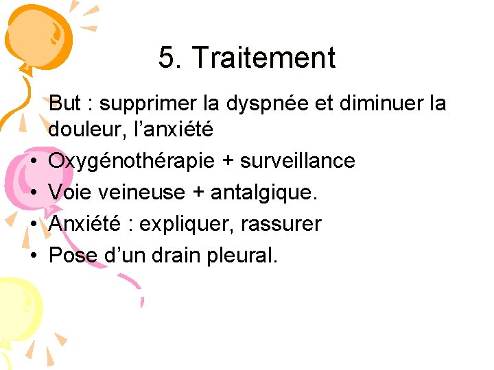 5. Traitement • • But : supprimer la dyspnée et diminuer la douleur, l’anxiété