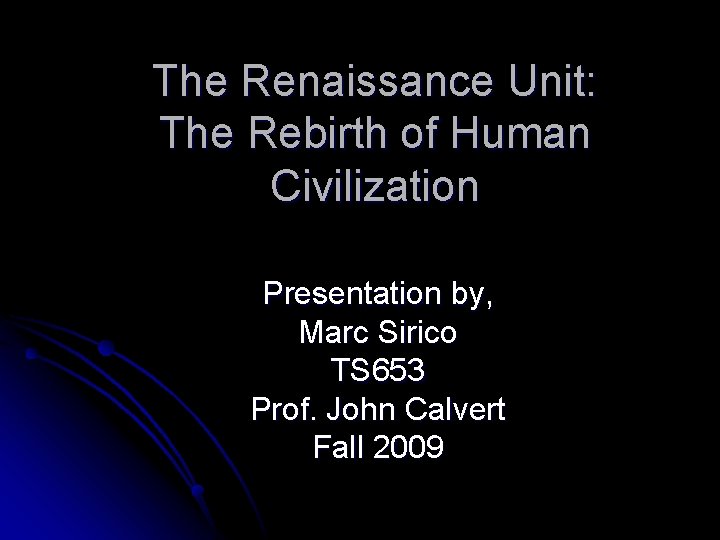 The Renaissance Unit: The Rebirth of Human Civilization Presentation by, Marc Sirico TS 653