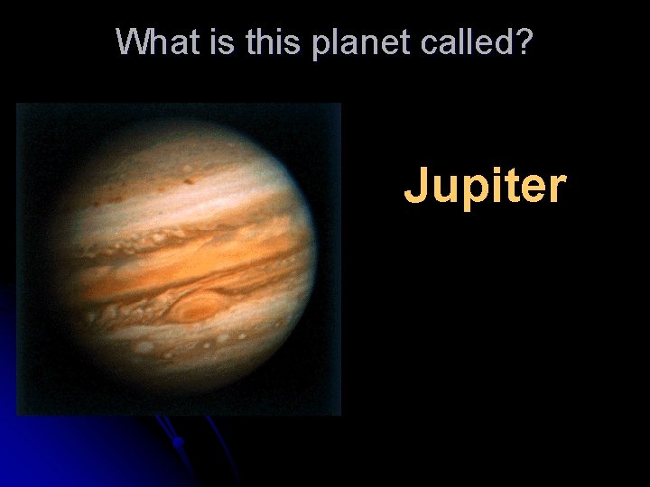 What is this planet called? Jupiter 