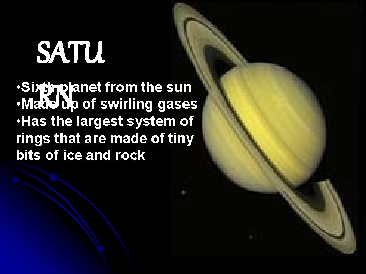 SATU RN • Sixth planet from the sun • Made up of swirling gases