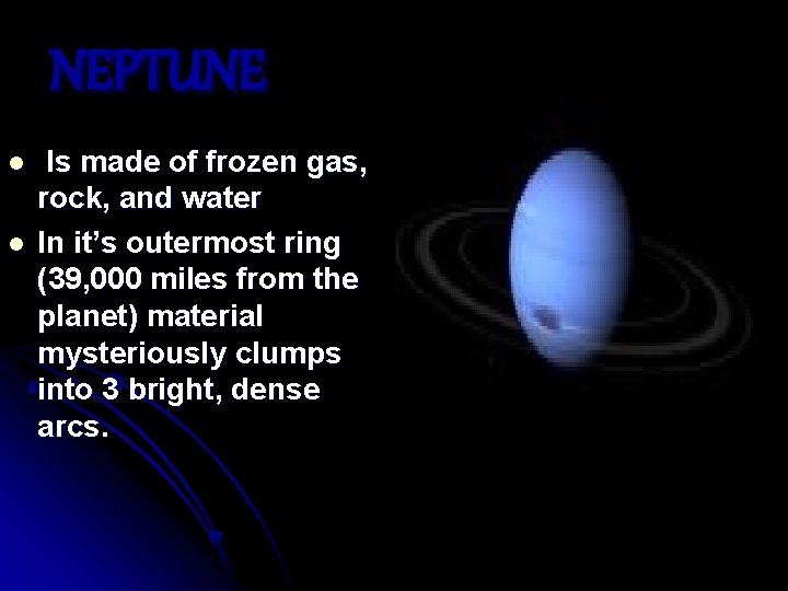 NEPTUNE l l Is made of frozen gas, rock, and water In it’s outermost