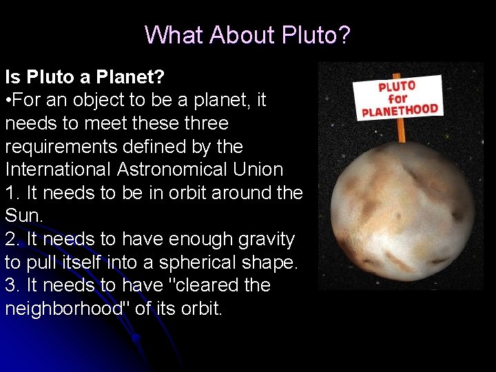 What About Pluto? Is Pluto a Planet? • For an object to be a