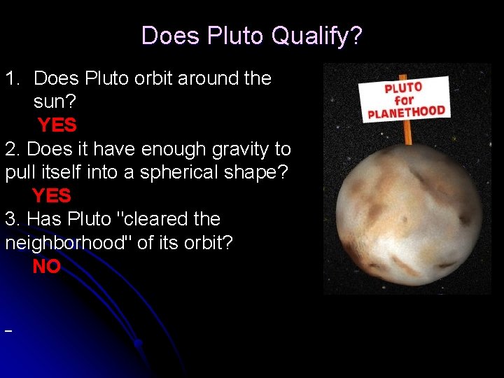 Does Pluto Qualify? 1. Does Pluto orbit around the sun? YES 2. Does it