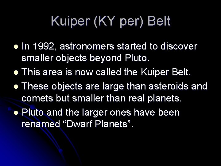 Kuiper (KY per) Belt In 1992, astronomers started to discover smaller objects beyond Pluto.