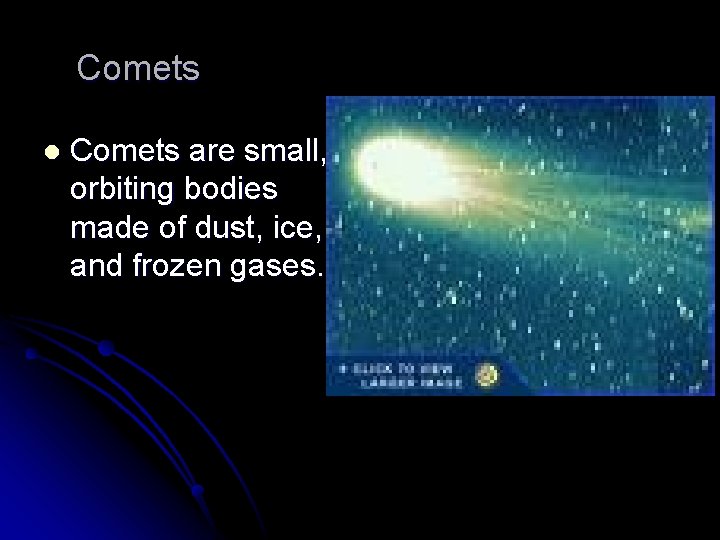 Comets l Comets are small, orbiting bodies made of dust, ice, and frozen gases.
