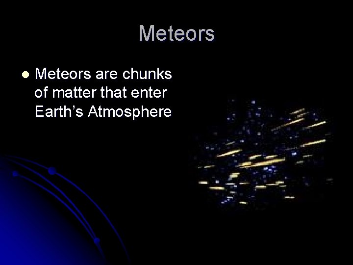 Meteors l Meteors are chunks of matter that enter Earth’s Atmosphere 