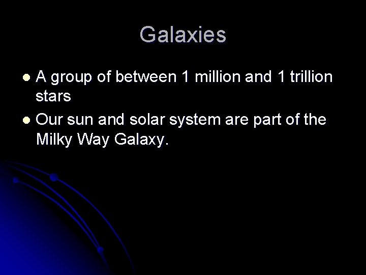 Galaxies A group of between 1 million and 1 trillion stars l Our sun