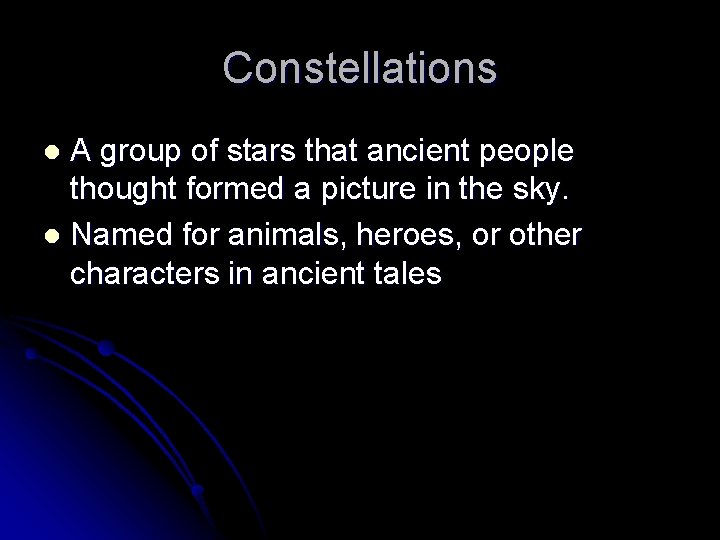 Constellations A group of stars that ancient people thought formed a picture in the