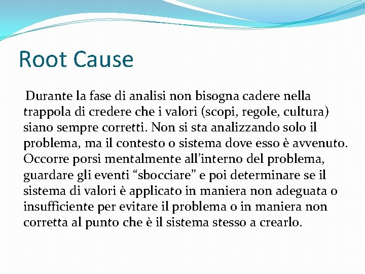 Root Cause Durante la fase di analisi non bisogna cadere nella trappola di credere