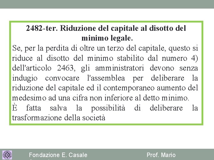 2482 -ter. Riduzione del capitale al disotto del minimo legale. Se, per la perdita