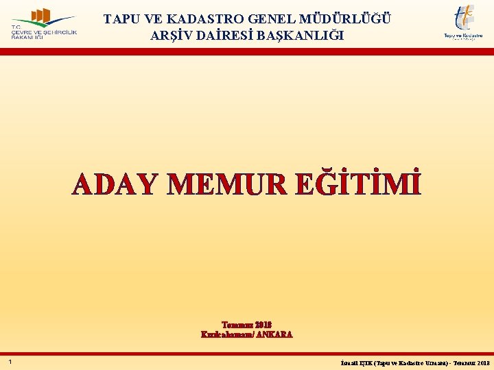 TAPU VE KADASTRO GENEL MÜDÜRLÜĞÜ ARŞİV DAİRESİ BAŞKANLIĞI ADAY MEMUR EĞİTİMİ Temmuz 2018 Kızılcahamam/