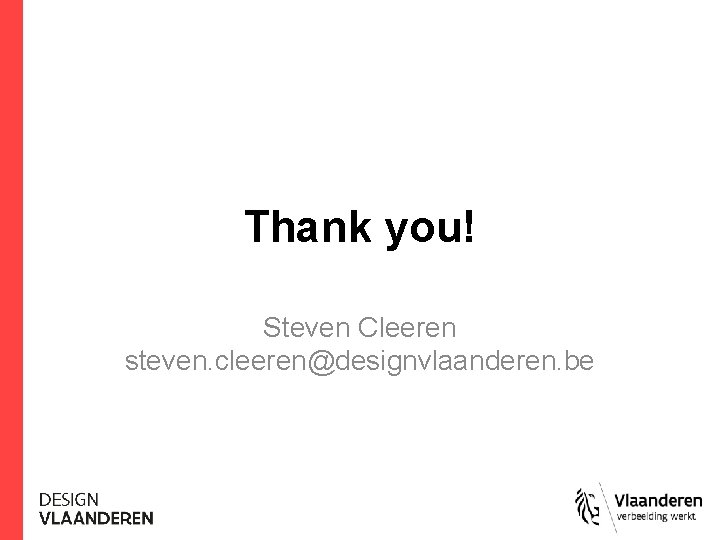 Thank you! Steven Cleeren steven. cleeren@designvlaanderen. be 