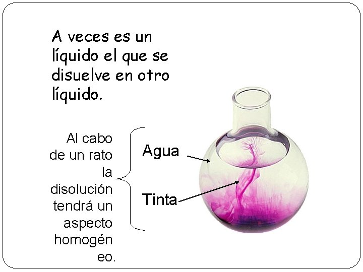 A veces es un líquido el que se disuelve en otro líquido. 11 Al