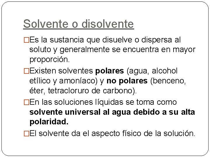 Solvente o disolvente �Es la sustancia que disuelve o dispersa al soluto y generalmente