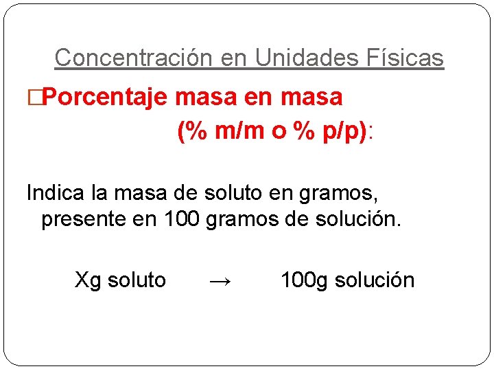 Concentración en Unidades Físicas �Porcentaje masa en masa (% m/m o % p/p): Indica